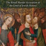 Blood Libel: The Ritual Murder Accusation at the Limit of Jewish History