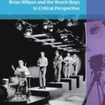 Good Vibrations: Brian Wilson and the Beach Boys in Critical Perspective