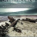 Shipwrecked: Disaster and Transformation in Homer, Shakespeare, Defoe, and the Modern World