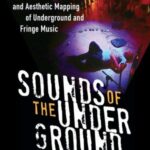 Sounds of the Underground: A Cultural, Political and Aesthetic Mapping of Underground and Fringe Music