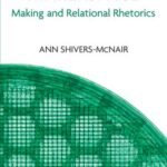 Beyond the Makerspace: Making and Relational Rhetorics