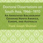Doctoral Dissertations on South Asia, 1966–1970: An Annotated Bibliography Covering North America, Europe, and Australia