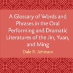 A Glossary of Words and Phrases in the Oral Performing and Dramatic Literatures of the Jin, Yuan, and Ming