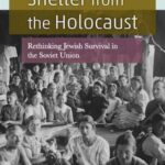 Shelter from the Holocaust: Rethinking Jewish Survival in the Soviet Union