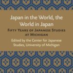 Japan in the World, the World in Japan: Fifty Years of Japanese Studies at Michigan