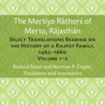 The Mertiyo Rathors of Merto, Rajasthan: Select Translations Bearing on the History of a Rajput Family, 1462–1660, Volumes 1–2