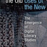 Traces of the Old, Uses of the New: The Emergence of Digital Literary Studies