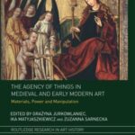 The Agency of Things in Medieval and Early Modern Art: Materials, Power and Manipulation
