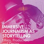 Immersive Journalism as Storytelling: Ethics, Production, and Design