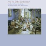 Fritz von Uhdes "Kinderstube" - die Darstellung des Kindes in seinem Spiel- und Wohnmilieu