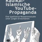 Radikalislamische YouTube-Propaganda: Eine qualitative Rezeptionsstudie unter jungen Erwachsenen