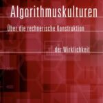 Algorithmuskulturen: Über die rechnerische Konstruktion der Wirklichkeit