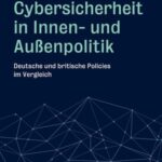 Cybersicherheit in Innen- und Außenpolitik: Deutsche und britische Policies im Vergleich