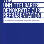 Von unmittelbarer Demokratie zur Repräsentation: Eine Ideengeschichte der großen bürgerlichen Revolutionen