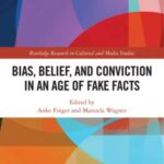 Bias, Belief, and Conviction in an Age of Fake Facts