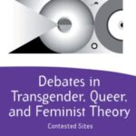Debates in Transgender, Queer, and Feminist Theory: Contested Sites