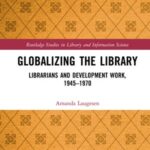 Globalizing the Library: Librarians and Development Work, 1945–1970