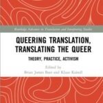 Queering Translation, Translating the Queer: Theory, Practice, Activism