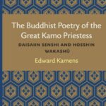 The Buddhist Poetry of the Great Kamo Priestess: Daisaiin Senshi and Hosshin Wakashu