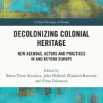 Decolonizing Colonial Heritage: New Agendas, Actors and Practices in and beyond Europe