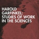 Harold Garfinkel: Studies of Work in the Sciences