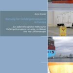 Haftung für Gefahrguttransporte in Europa - Zur außervertraglichen Haftung für Gefahrguttransporte zu Lande, zu Wasser und mit Luftfahrzeugen
