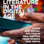 African Literature in the Digital Age: Class and Sexual Politics in New Writing from Nigeria and Kenya