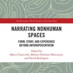Narrating Nonhuman Spaces: Form, Story, and Experience Beyond Anthropocentrism