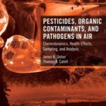 Pesticides, Organic Contaminants, and Pathogens in Air: Chemodynamics, Health Effects, Sampling, and Analysis