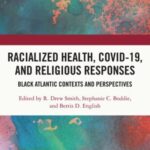 Racialized Health, COVID-19, and Religious Responses: Black Atlantic Contexts and Perspectives