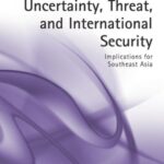 Uncertainty, Threat, and International Security: Implications for Southeast Asia