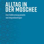 Alltag in der Moschee: Eine Feldforschung jenseits von Integrationsfragen