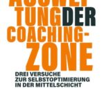 Ausweitung der Coachingzone: Drei Versuche zur Selbstoptimierung in der Mittelschicht