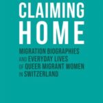 Claiming Home: Migration Biographies and Everyday Lives of Queer Migrant Women in Switzerland