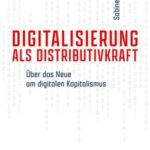 Digitalisierung als Distributivkraft: Über das Neue am digitalen Kapitalismus