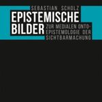 Epistemische Bilder: Zur medialen Onto-Epistemologie der Sichtbarmachung