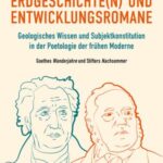 Erdgeschichte(n) und Entwicklungsromane: Geologisches Wissen und Subjektkonstitution in der Poetologie der frühen Moderne. Goethes Wanderjahre und Stifters Nachsommer
