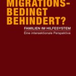 Migrationsbedingt behindert?: Familien im Hilfesystem. Eine intersektionale Perspektive