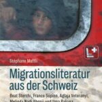 Migrationsliteratur aus der Schweiz: Beat Sterchi, Franco Supino, Aglaja Veteranyi, Melinda Nadj Abonji und Ilma Rakusa