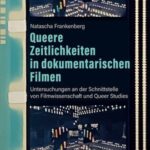Queere Zeitlichkeiten in dokumentarischen Filmen: Untersuchungen an der Schnittstelle von Filmwissenschaft und Queer Studies