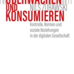 Überwachen und konsumieren: Kontrolle, Normen und soziale Beziehungen in der digitalen Gesellschaft
