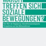 Warum treffen sich soziale Bewegungen?: Vom Wert der Begegnung: Interaktionssoziologische Perspektiven auf das Weltsozialforum