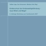 Kindesschutz bei Kindeswohlgefährdung - neue Mittel und Wege? - 6. Göttinger Workshop zum Familienrecht