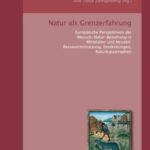 Natur Als Grenzerfahrung - Europäische Perspektiven Der Mensch-Natur-Beziehung in Mittelalter Und Neuzeit: Ressourcennutzung, Entdeckungen, Naturkatastrophen