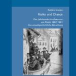 Risiko und Chance - das Jahrhunderthochwasser am Rhein 1882/1883 ; eine umweltgeschichtliche Betrachtung