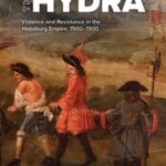 Combating the Hydra: Violence and Resistance in the Habsburg Empire, 1500?1900