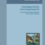 Umweltgeschichte und Umweltzukunft - Zur gesellschaftlichen Relevanz einer jungen Disziplin Graduiertenkolleg 1024 Interdisziplinäre Umweltgeschichte
