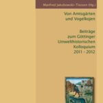 Von Amtsgärten und Vogelkojen - Beiträge zum Göttinger Umwelthistorischen Kolloquium 2011-2012