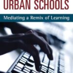 Digital Tools in Urban Schools: Mediating a Remix of Learning