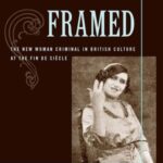 Framed: The New Woman Criminal in British Culture At The Fin De Siecle